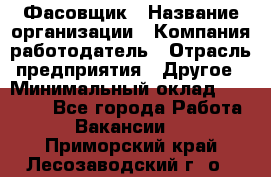 Фасовщик › Название организации ­ Компания-работодатель › Отрасль предприятия ­ Другое › Минимальный оклад ­ 18 000 - Все города Работа » Вакансии   . Приморский край,Лесозаводский г. о. 